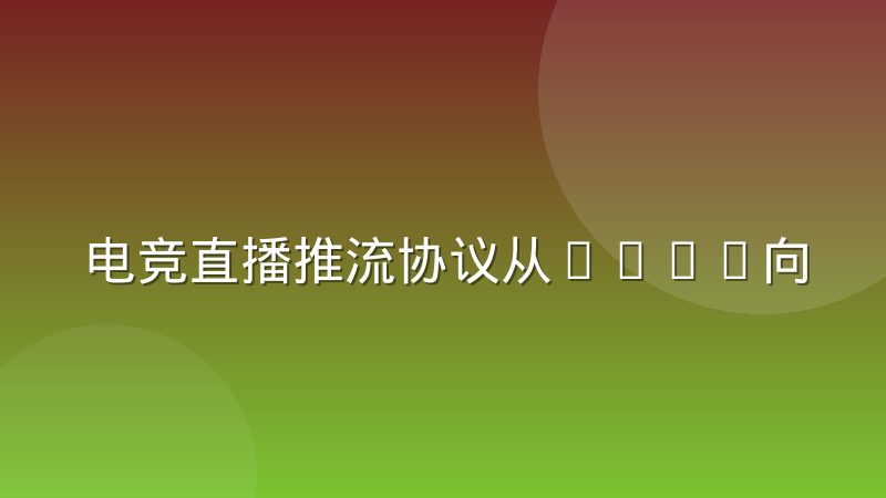 电竞直播推流协议从RTMP向WebRTC迁移的取舍逻辑